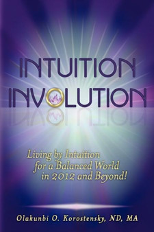 Intuition Involution : Living by Intuition for a Balanced World in 2012 and Beyond! by Olakunbi O. Korostensky - Paperback