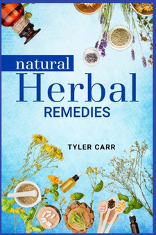 Natural Herbal Remedies : Prevent, Treat, and Cure Common Illnesses with Homemade Natural Herbal Remedies (2022 Guide for Beginners) by Tyler Carr - Paperback Natural Herbal Remedies : Prevent, Treat, and Cure Common Illnesses with Homemade Natural Herbal Remedies (2022 Guide for Beginners) by Tyler Carr - Paperback