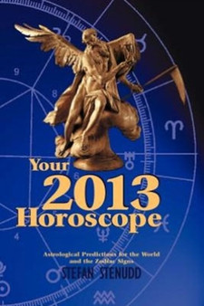 Your 2013 Horoscope : Astrological Predictions for the World and the Zodiac Signs by Stefan Stenudd - Paperback