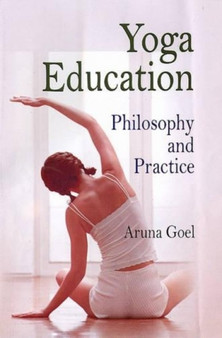 Yoga Education : Philosophy and Practice by Aruna Goel - Hardback