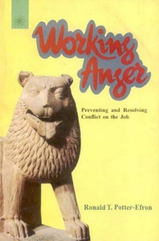 Working Anger : Preventing and Resolving Conflict on the Job by Ronald T. MSW PhD Potter-Efron - Hardback