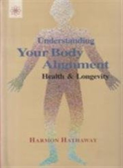 Understanding Your Body Alignment : Health and Longevity by Harmon Hathaway - Paperback