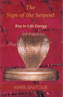 The Sign of the Serpent : Key to Life Energy by Mark Balfour - Paperback