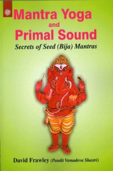 Mantra Yoga and Primal Sound : Secrets of Seed (bija) Mantras by David Frawley - Paperback