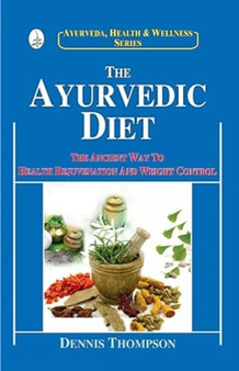 The Ayurvedic Diet : The Ancient Way to Health Rejuvenation and Weight Control by Dennis Thompson - Paperback