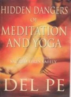 Hidden Dangers of Meditation and Yoga : How to Play with Your Sacred Fires Safely by Del Pe - Paperback