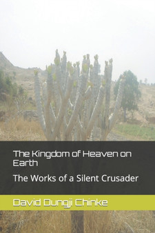 The Kingdom of Heaven on Earth : The Works of a Silent Crusader by David Dungji Chinke - Paperback
