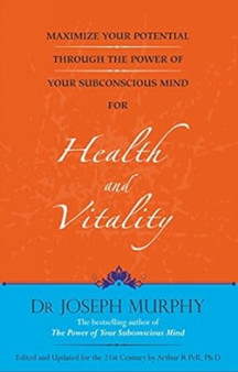 Maximize Your Potential Through the Power of Your Subconscious Mind for Health and Vitality by Dr Joseph Murphy - Paperback