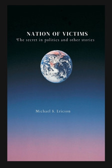 Nation of Victims : The secret in politics and other stories by Michael S Ericson - Paperback