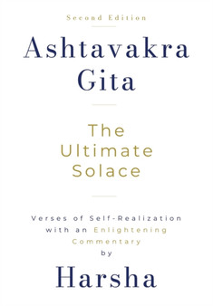 Ashtavakra Gita : The Ultimate Solace - Second Edition by Harshavardhan Yardi - Hardback