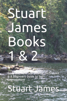 Stuart James Books 1 & 2 : Body and Mind Self-Healing Techniques & A Beginners Guide to Self-Improvement by Stuart James - Paperback