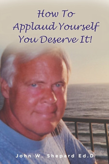 How To Applaud Yourself You Deserve It! by John W Shepard Ed D - Paperback