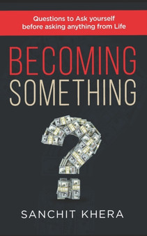 Becoming Something : Questions to Ask yourself Before asking anything from Life by Sanchit Khera - Paperback