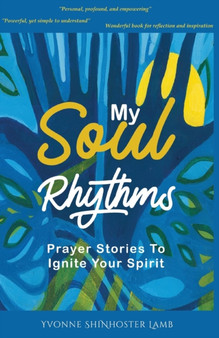 My Soul Rhythms : Prayer Stories to Ignite Your Spirit by Yvonne Shinhoster Lamb - Paperback