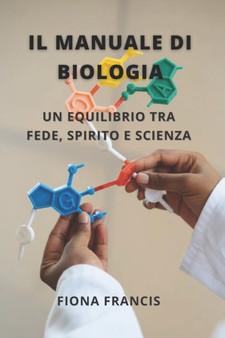 Il Manuale di Biologia : Un equilibrio tra fede, spirito e scienza by Fiona Francis - Paperback