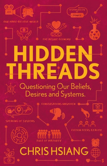 Hidden Threads : Questioning Our Beliefs, Desires and Systems by Christina Hsiang - Paperback