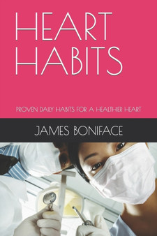 Heart Habits : Proven Daily Habits for a Healthier Heart by James Boniface - Paperback