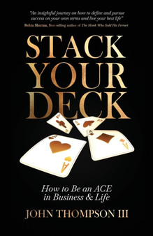 Stack Your Deck : How to Be an ACE in Business & Life by John III Thompson - Paperback