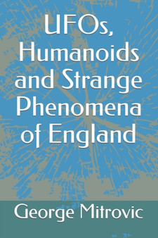 UFOs, Humanoids and Strange Phenomena of England by George Mitrovic - Paperback