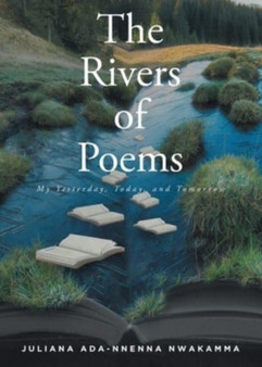 The Rivers Of Poems : My Yesterday, Today, and Tomorrow by Juliana Ada-Nnenna Nwakamma - Paperback