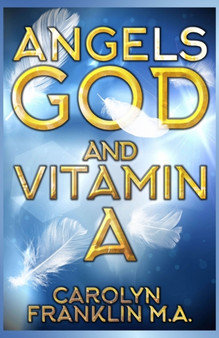 Angels, God and Vitamin A by Carolyn Franklin M a - Paperback