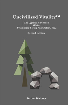 Uncivilized Vitality : The Official Handbook Of the Uncivilized Living Foundation, Inc. by Jon Morey - Paperback