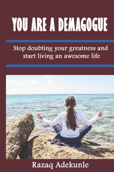 You are a Demagogue : Stop doubting your greatness and start living an awesome life by Razaq Adekunle - Paperback