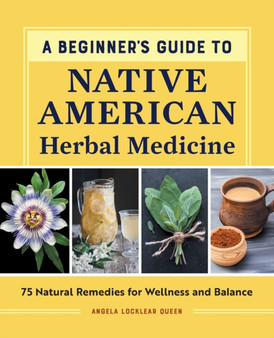A Beginner's Guide to Native American Herbal Medicine : 75 Natural Remedies for Wellness and Balance by Angela Locklear Queen - Paperback