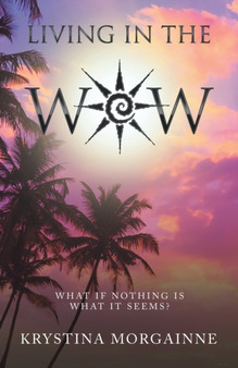 Living in the Wow : What If Nothing Is What It Seems? by Krystina Morgainne - Paperback