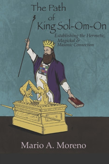 The Path of King Sol-Om-On : Establishing the Hermetic, Magickal & Masonic Connection by Mario A Moreno - Paperback