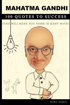 Mahatma Gandhi 100 Quotes to Success : This will make you think in many ways by King Tamil - Paperback