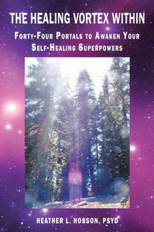 The Healing Vortex Within : Forty-Four Portals to Awaken Your Self-Healing Superpowers by Heather L Hobson Psyd - Paperback