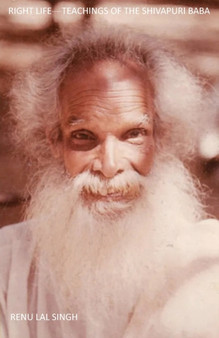 Right Life : Teachings of the Shivapuri Baba by Renu Lal Singh - Paperback