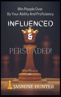 Influenced & Persuaded! : Win People Over By Your Ability And Proficiency by Jasmine Hunter - Paperback