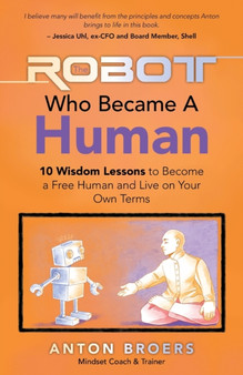 The Robot Who Became a Human : 10 Wisdom Lessons to Become a Free Human and Live on Your Own Terms by Anton Broers - Paperback
