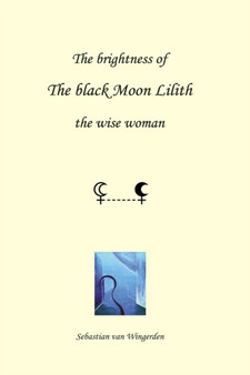 The brightness of the black Moon Lilith : the wise woman : 2 by Sebastian van Wingerden - Paperback