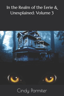 In the Realm of the Eerie & Unexplained : Volume 3 by Cindy Parmiter - Paperback