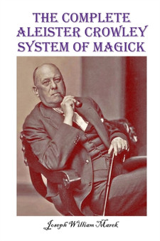 The Complete Aleister Crowley System of Magick by Joseph William Marek - Paperback