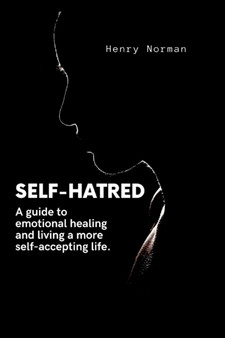 Self-Hatred : A guide to emotional healing and living a more self-accepting life. by Henry Norman - Paperback