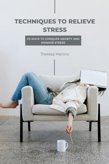 Techniques to relieve stress : 20 Ways to conquer anxiety and manage stress by Theresa Martins - Paperback