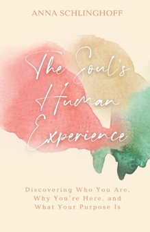 The Soul's Human Experience : Discovering Who You Are, Why You're Here, and What Your Purpose Is by Anna Schlinghoff - Paperback