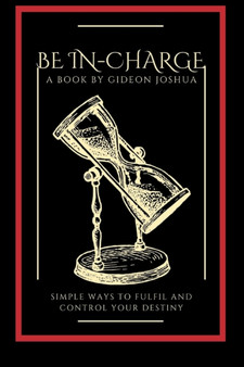 Be In-Charge : Simple way to fulfil and control your destiny by Gideon Joshua - Paperback