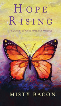 Hope Rising : A Journey of Faith, Hope, & Healing by Misty Bacon - Hardback