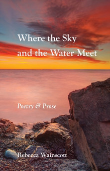 Where the Sky and the Water Meet : Poetry and Prose by Rebecca Wainscott - Paperback