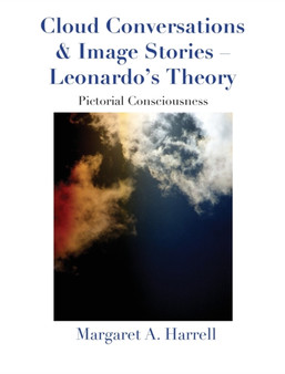 Cloud Conversations & Image Stories-Leonardo's Theory : Pictorial Consciousness by Margaret Harrell - Hardback