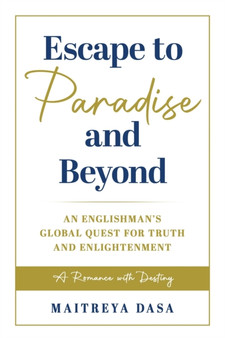 Escape To Paradise and Beyond : An Englishman's Global Quest For Truth And Enlightenment by Maitreya Dasa - Paperback