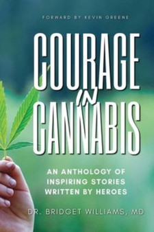 Courage In Cannabis : An Anthology Of Inspiring Stories Written By Heroes by Dr Bridget Cole Williams - Paperback