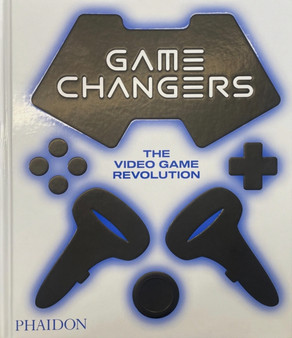 Game Changers : The Video Game Revolution by Phaidon Editors - Hardback