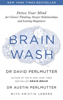 Brain Wash : Detox Your Mind for Clearer Thinking, Deeper Relationships and Lasting Happiness by David Perlmutter - Paperback