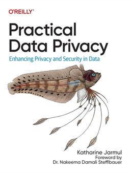 Practical Data Privacy : Enhancing Privacy and Security in Data by Katharine Jarmul - Paperback